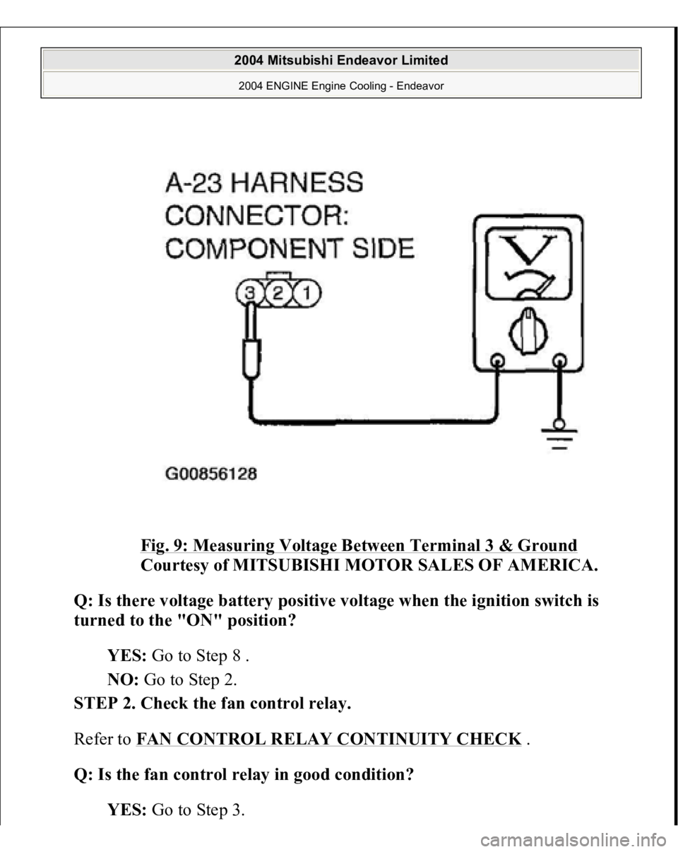 MITSUBISHI ENDEAVOR 2004  Service Repair Manual Fig. 9: Measuring Voltage Between Terminal 3 & Ground
 
Courtesy of MITSUBISHI MOTOR SALES OF AMERICA. 
Q: Is there voltage battery positive voltage when the ignition switch is 
turned to the "ON&
