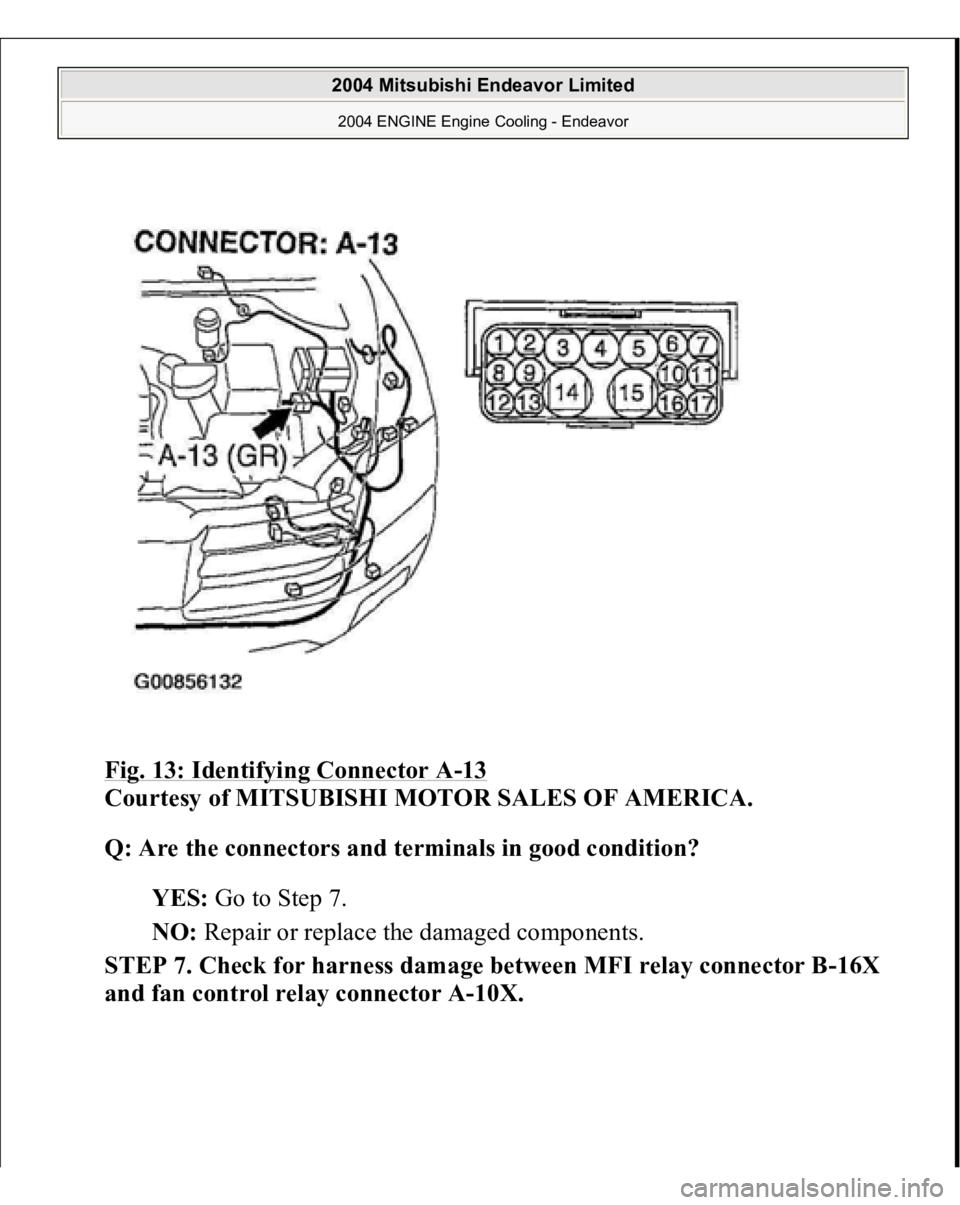MITSUBISHI ENDEAVOR 2004  Service Repair Manual Fig. 13: Identifying Connector A
-13 
Courtesy of MITSUBISHI MOTOR SALES OF AMERICA. 
Q: Are the connectors and terminals in good condition?  
YES: Go to Step 7.  
NO: Repair or replace the damaged co
