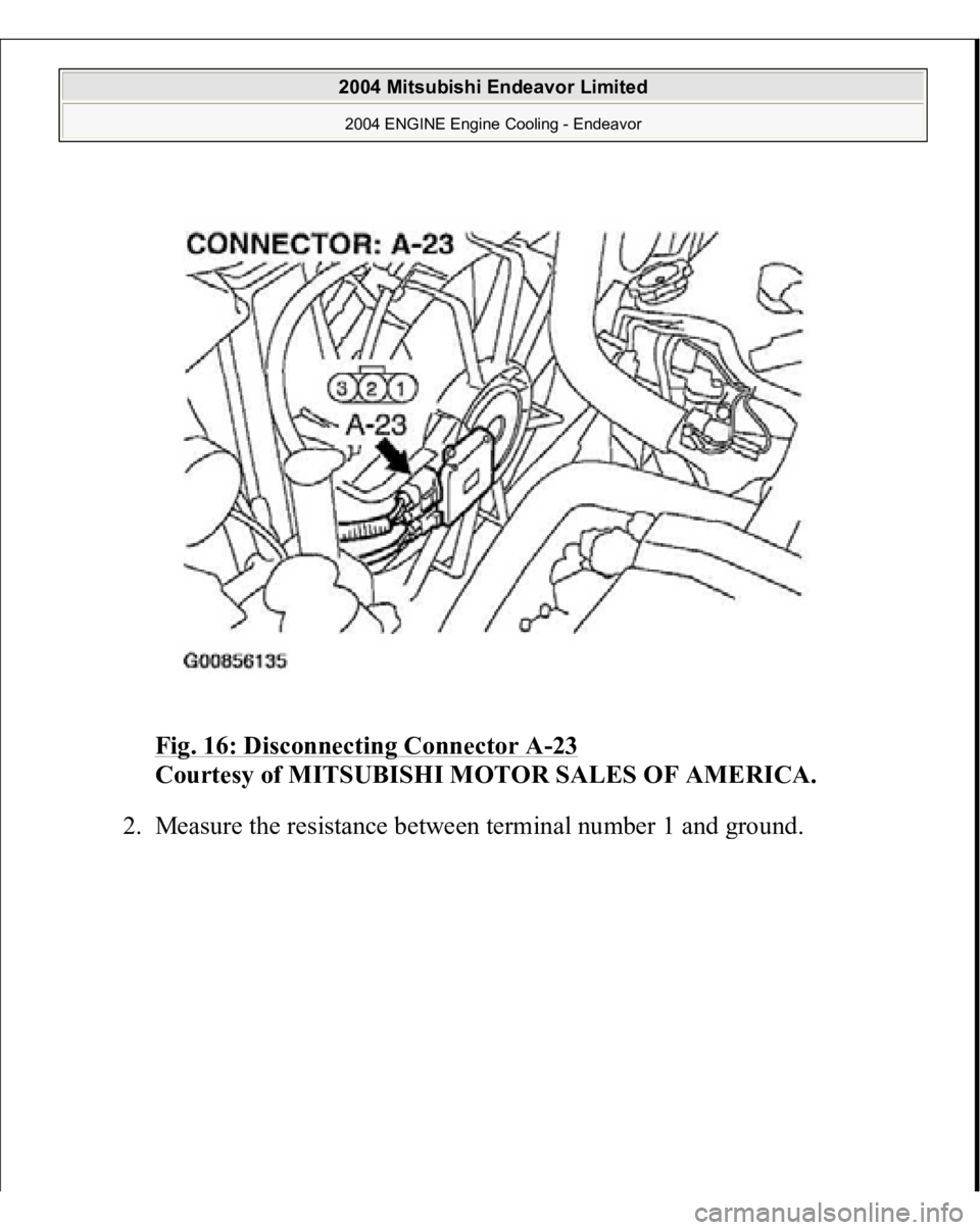 MITSUBISHI ENDEAVOR 2004  Service Repair Manual Fig. 16: Disconnecting Connector A
-23 
Courtesy of MITSUBISHI MOTOR SALES OF AMERICA. 
2. Measure the resistance between terminal number 1 and 
ground. 
 
2004 Mitsubishi Endeavor Limited 2004 ENGINE