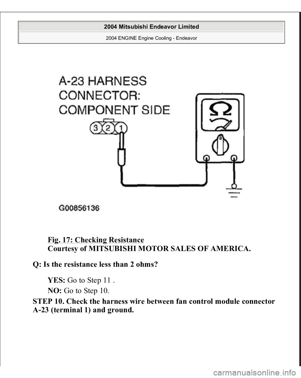 MITSUBISHI ENDEAVOR 2004  Service Repair Manual Fig. 17: Checking Resistance
 
Courtesy of MITSUBISHI MOTOR SALES OF AMERICA. 
Q: Is the resistance less than 2 ohms?  
YES: Go to Step 11 .  
NO: Go to Step 10.  
STEP 10. Check the harness wire betw