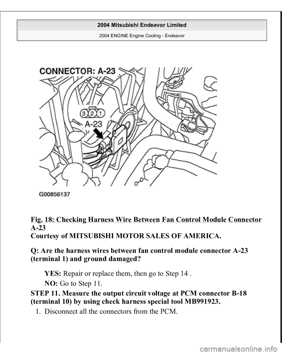 MITSUBISHI ENDEAVOR 2004  Service Repair Manual Fig. 18: Checking Harness Wire Between Fan Control Module Connector A-23 
Courtesy of MITSUBISHI MOTOR SALES OF AMERICA. 
Q: Are the harness wires between fan control module connector A-23 
(terminal 