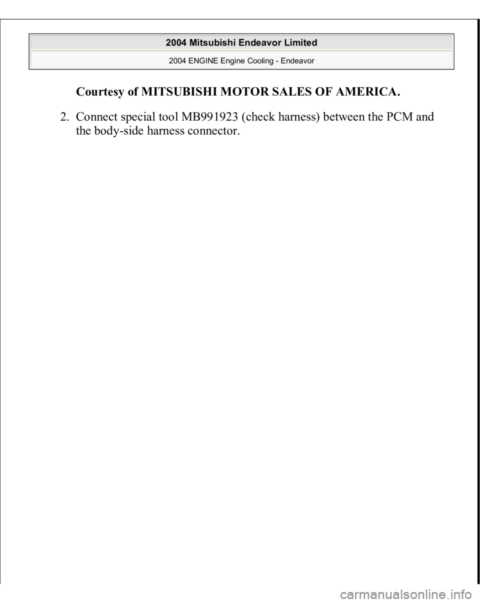 MITSUBISHI ENDEAVOR 2004  Service Repair Manual Courtesy of MITSUBISHI MOTOR SALES OF AMERICA
. 
2. Connect special tool MB991923 (check harness) between the PCM and 
the bod
y-side harness connector. 
 
2004 Mitsubishi Endeavor Limited 2004 ENGINE