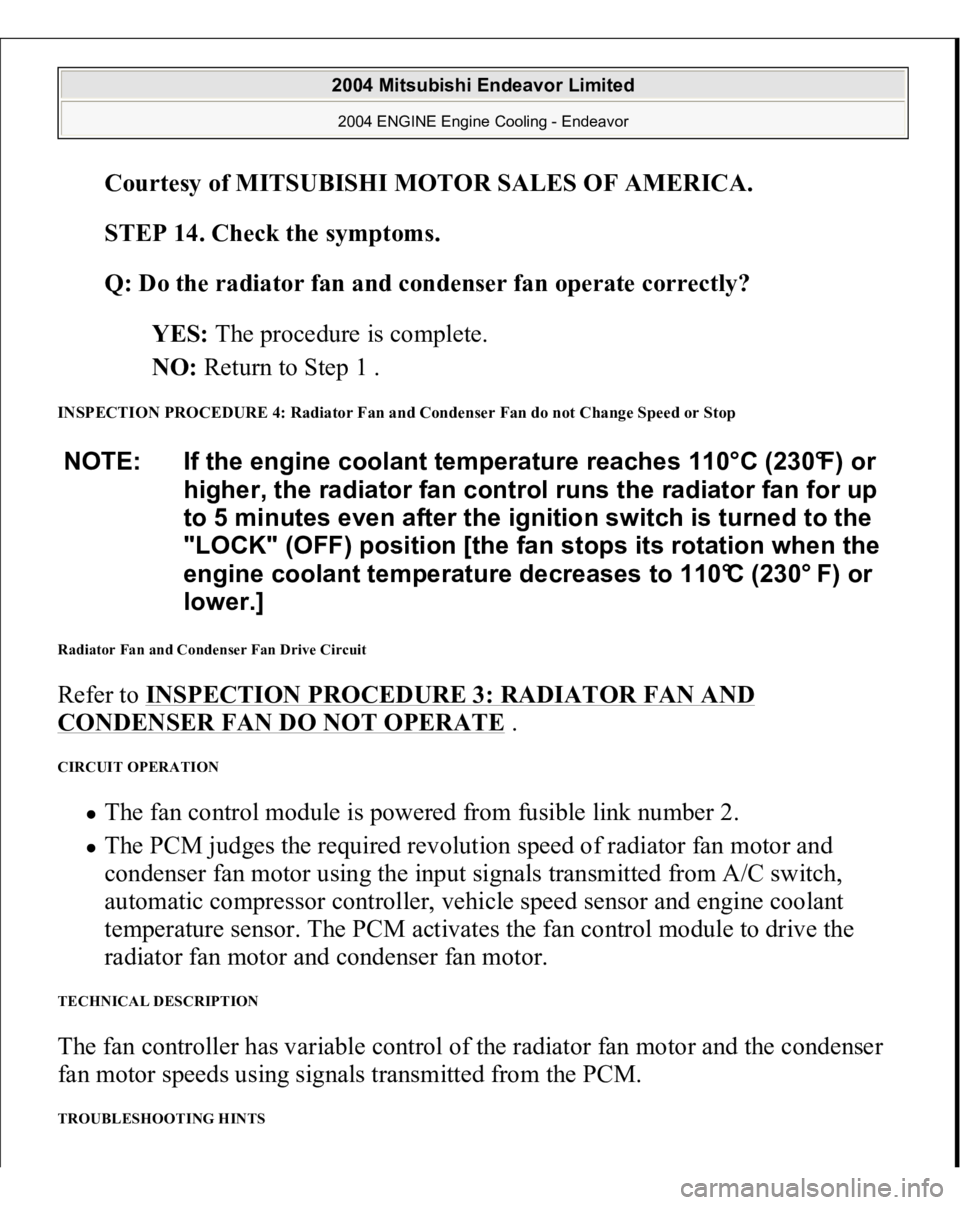 MITSUBISHI ENDEAVOR 2004 Service Repair Manual Courtesy of MITSUBISHI MOTOR SALES OF AMERICA
.
STEP 14. Check the symptoms.
Q: Do the radiator fan and condenser fan operate correctly?
YES: The procedure is complete.
NO: Return to Step 1 .
MITSUBISHI ENDEAVOR 2004 Service Repair Manual Courtesy of MITSUBISHI MOTOR SALES OF AMERICA
.
STEP 14. Check the symptoms.
Q: Do the radiator fan and condenser fan operate correctly?
YES: The procedure is complete.
NO: Return to Step 1 .