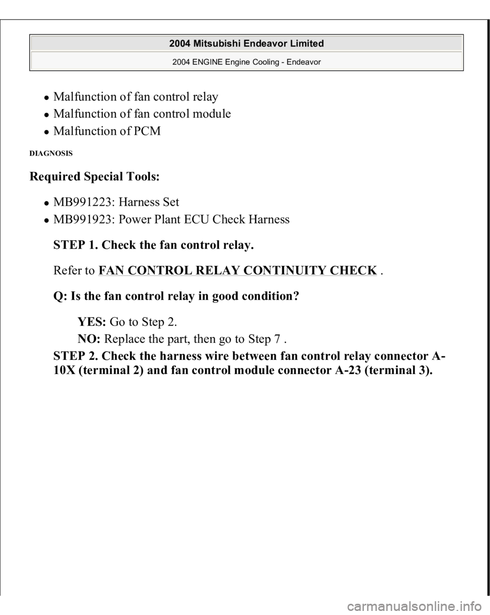 MITSUBISHI ENDEAVOR 2004  Service Repair Manual Malfunction of fan control relay  Malfunction of fan control module  Malfunction of PCM  
DIAGNOSIS Required Special Tools:  
MB991223: Harness Set  MB991923: Power Plant ECU Check Harness  
STEP 1. C