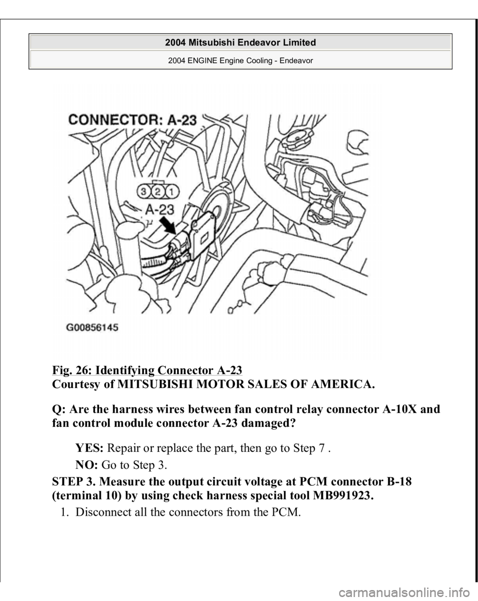 MITSUBISHI ENDEAVOR 2004  Service Repair Manual Fig. 26: Identifying Connector A
-23 
Courtesy of MITSUBISHI MOTOR SALES OF AMERICA. 
Q: Are the harness wires between fan control relay connector A-10X and 
fan control module connector A-23 damaged?