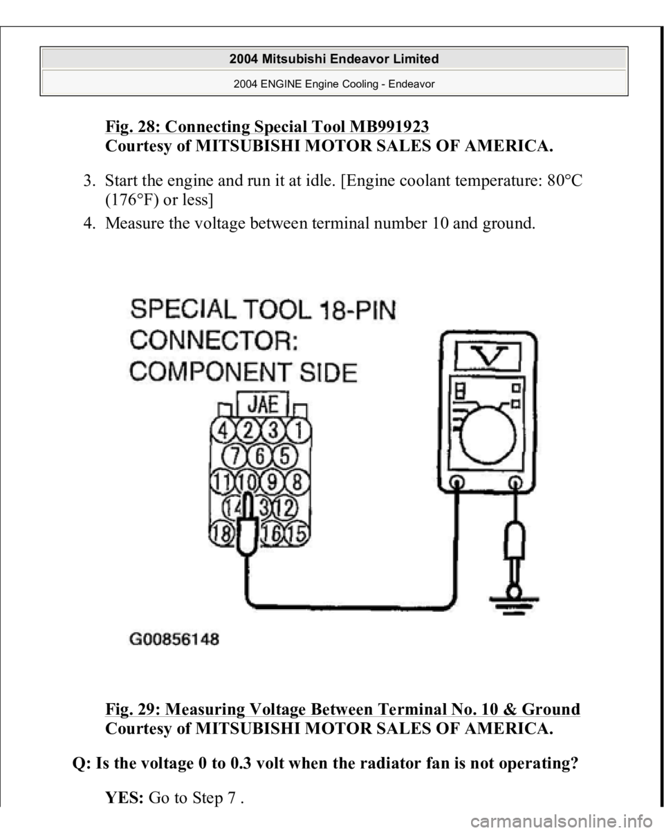 MITSUBISHI ENDEAVOR 2004  Service Repair Manual Fig. 28: Connecting Special Tool MB991923
 
Courtesy of MITSUBISHI MOTOR SALES OF AMERICA. 
3. Start the engine and run it at idle. [Engine coolant temperature: 80°C 
(176°F) or less]  
4. Measure t