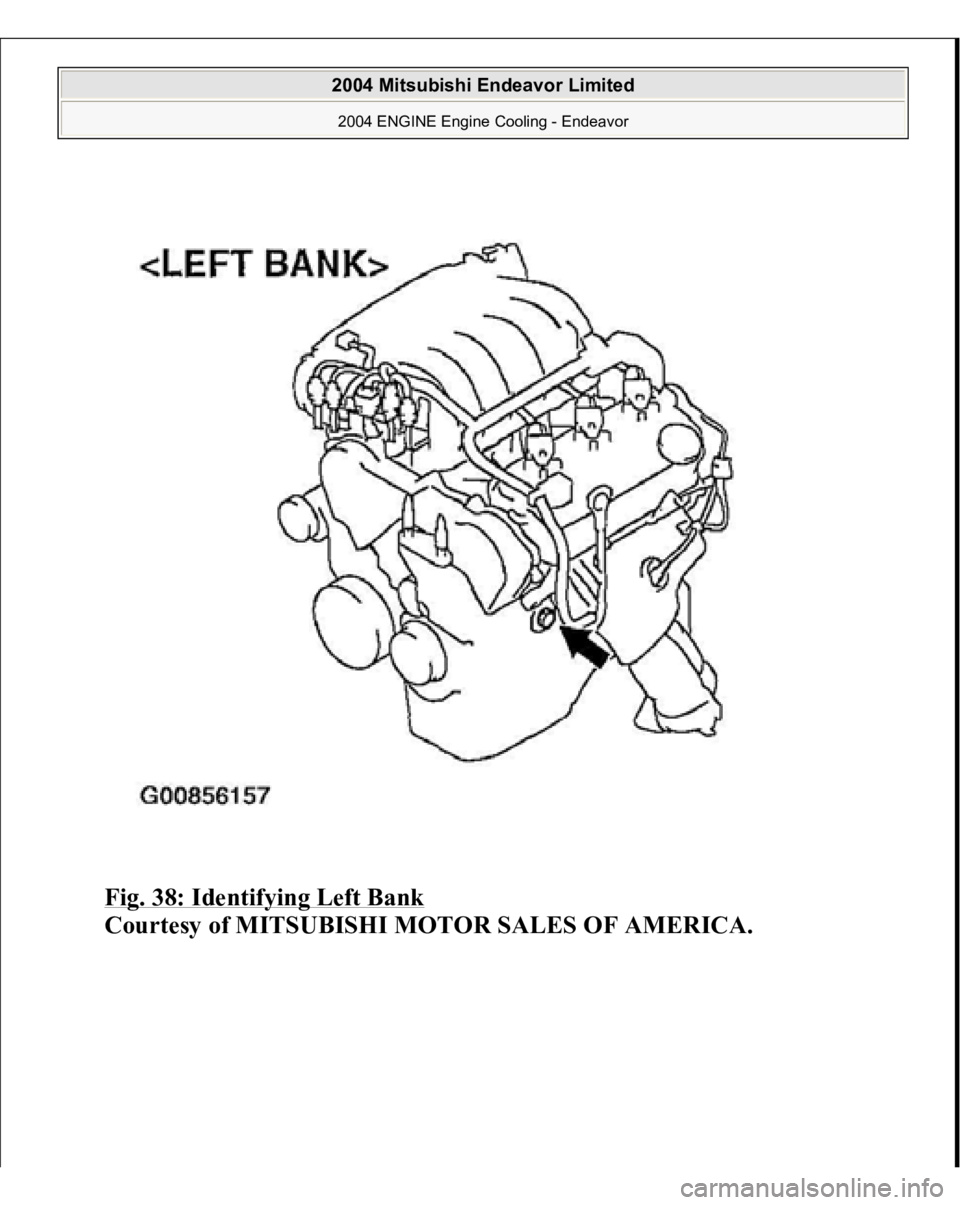 MITSUBISHI ENDEAVOR 2004  Service Repair Manual Fig. 38: Identifying Left Bank
 
Courtesy of MITSUBISHI MOTOR SALES OF AMERICA.
 
2004 Mitsubishi Endeavor Limited 2004 ENGINE Engine Cooling - Endeavor
   