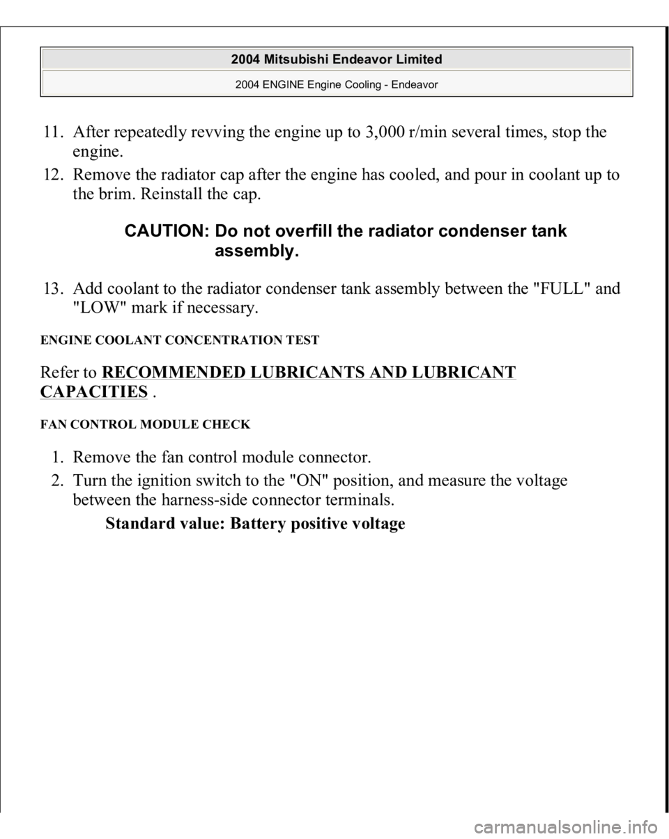 MITSUBISHI ENDEAVOR 2004  Service Repair Manual 11. After repeatedly revving the engine up to 3,000 r/min several times, stop the 
engine.  
12. Remove the radiator cap after the engine has cooled, and pour in coolant up to 
the brim. Reinstall the