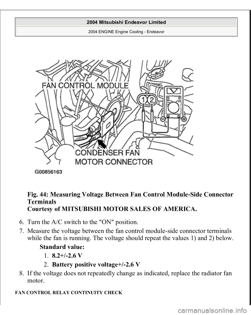 MITSUBISHI ENDEAVOR 2004  Service Repair Manual Fig. 44: Measuring Voltage Between Fan Control Module
-Side Connector 
Terminals
 
Courtesy of MITSUBISHI MOTOR SALES OF AMERICA. 
6. Turn the A/C switch to the "ON" position.  
7. Measure the