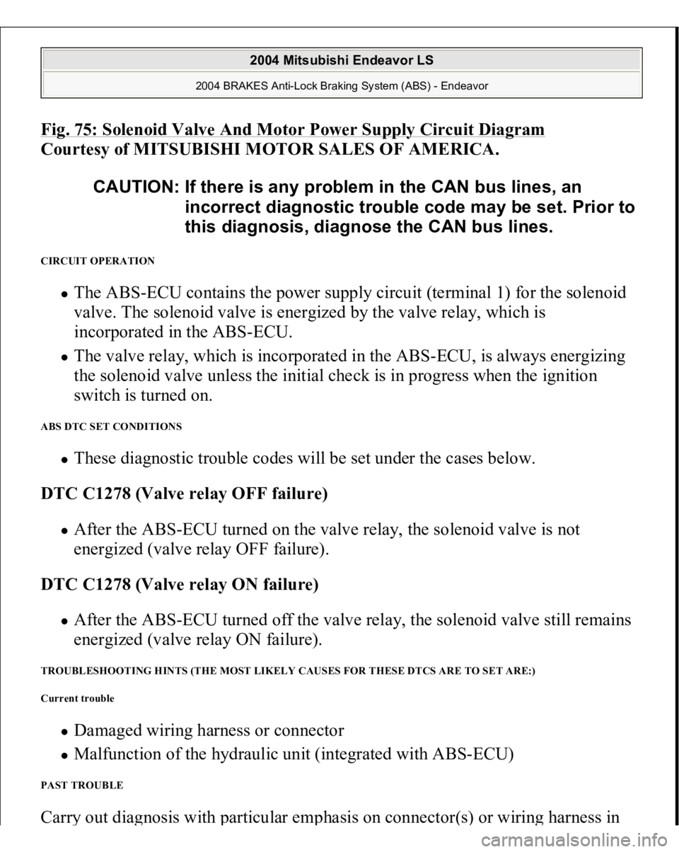 MITSUBISHI ENDEAVOR 2004  Service Repair Manual Fig. 75: Solenoid Valve And Motor Power Supply Circuit Diagra
m 
Courtesy of MITSUBISHI MOTOR SALES OF AMERICA. 
CIRCUIT OPERATION 
The ABS-ECU contains the power supply circuit (terminal 1) for the s