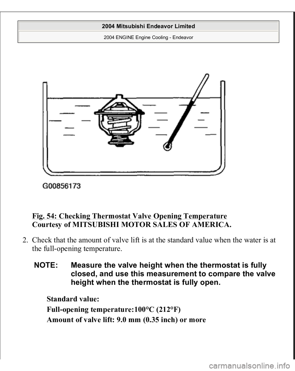 MITSUBISHI ENDEAVOR 2004 Service Repair Manual Fig. 54: Checking Thermostat Valve Opening Temperature
Courtesy of MITSUBISHI MOTOR SALES OF AMERICA.
2. Check that the amount of valve lift is at the standard value when the water is at
the full- MITSUBISHI ENDEAVOR 2004 Service Repair Manual Fig. 54: Checking Thermostat Valve Opening Temperature
Courtesy of MITSUBISHI MOTOR SALES OF AMERICA.
2. Check that the amount of valve lift is at the standard value when the water is at
the full-