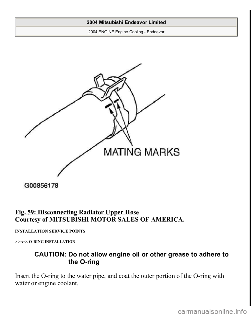 MITSUBISHI ENDEAVOR 2004  Service Repair Manual Fig. 59: Disconnecting Radiator Upper Hose
 
Courtesy of MITSUBISHI MOTOR SALES OF AMERICA. 
INSTALLATION SERVICE POINTS > >A<< O-RING INSTALLATION Insert the O-ring to the water pipe, and coat the ou