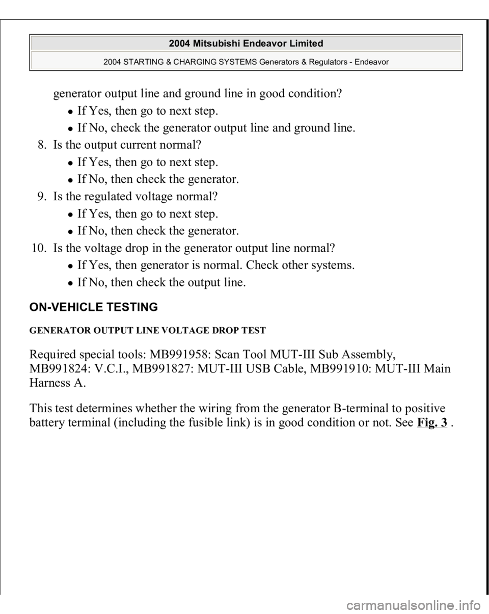 MITSUBISHI ENDEAVOR 2004  Service Repair Manual generator output line and ground line in good condition? 
If Yes, then go to next step.  If No, check the generator output line and ground line.  
8. Is the output current normal? If Yes, then go to n