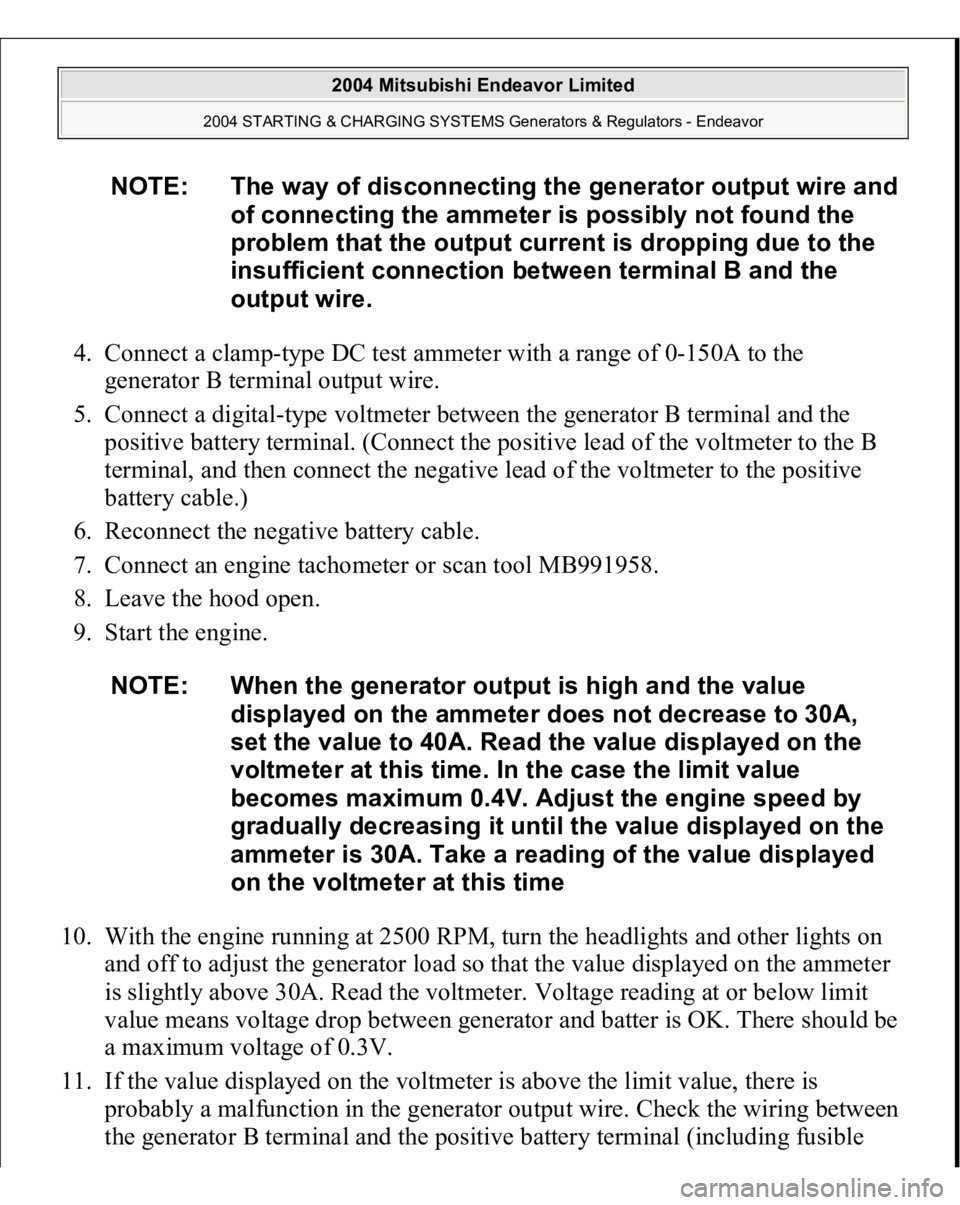 MITSUBISHI ENDEAVOR 2004  Service Repair Manual 4. Connect a clamp-type DC test ammeter with a range of 0-150A to the 
generator B terminal output wire.  
5. Connect a digital-type voltmeter between the generator B terminal and the 
positive batter