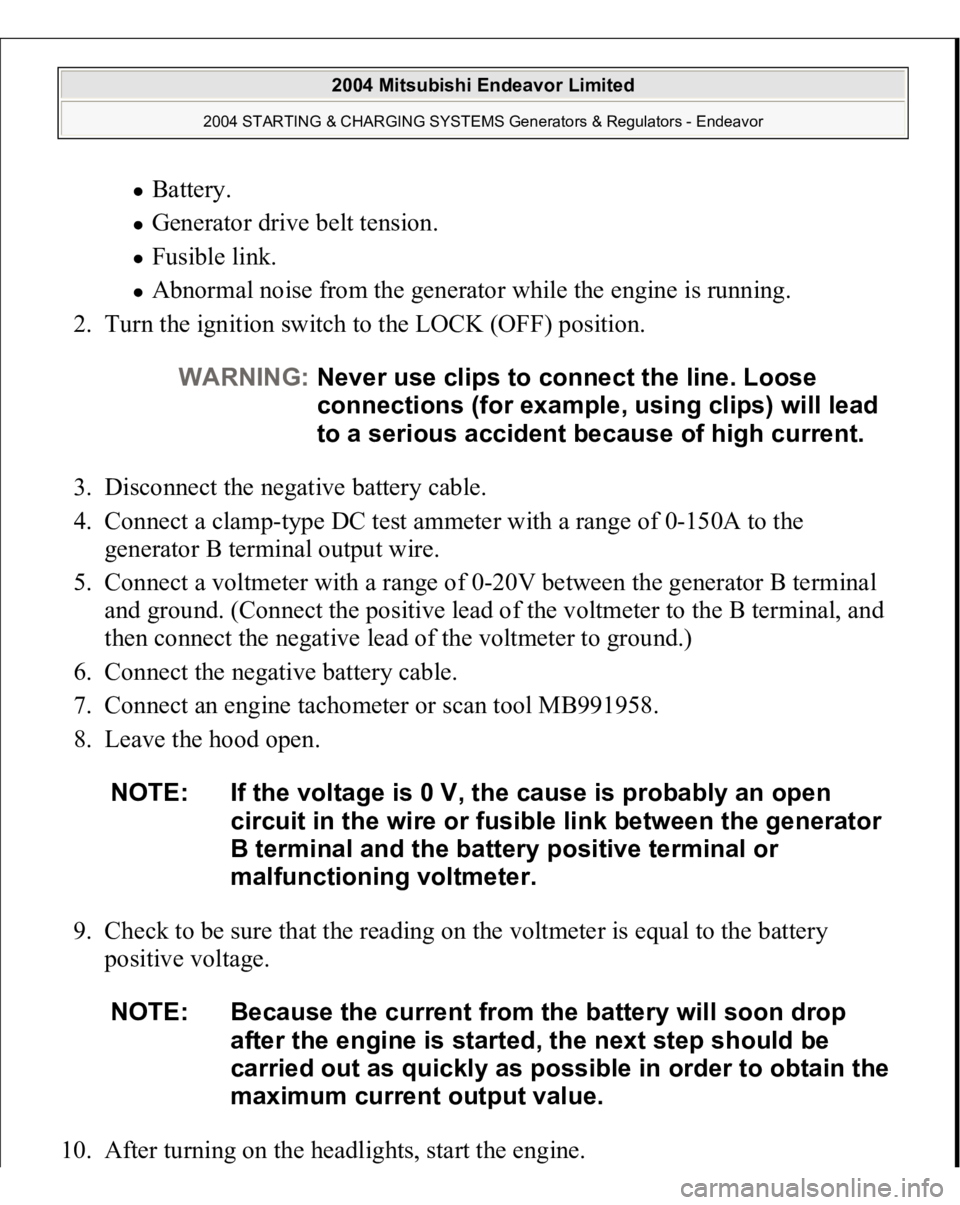 MITSUBISHI ENDEAVOR 2004  Service Repair Manual Battery.  Generator drive belt tension.  Fusible link.  Abnormal noise from the generator while the engine is running.  
2. Turn the ignition switch to the LOCK (OFF) position. 
3. Disconnect the nega