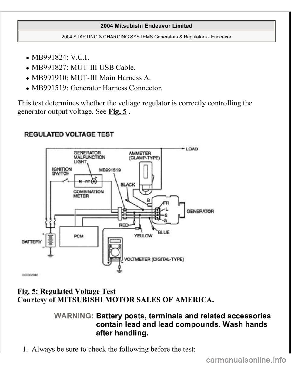 MITSUBISHI ENDEAVOR 2004  Service Repair Manual MB991824: V.C.I.  MB991827: MUT-III USB Cable.  MB991910: MUT-III Main Harness A.  MB991519: Generator Harness Connector.  
This test determines whether the voltage regulator is correctly controlling 
