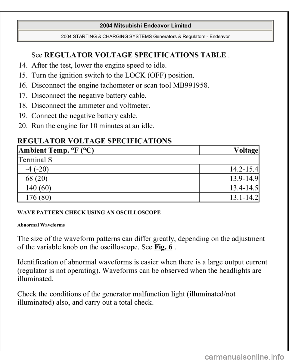 MITSUBISHI ENDEAVOR 2004  Service Repair Manual See REGULATOR VOLTAGE SPECIFICATIONS TABLE
 .  
14. After the test, lower the engine speed to idle.  
15. Turn the ignition switch to the LOCK (OFF) position.  
16. Disconnect the engine tachometer or