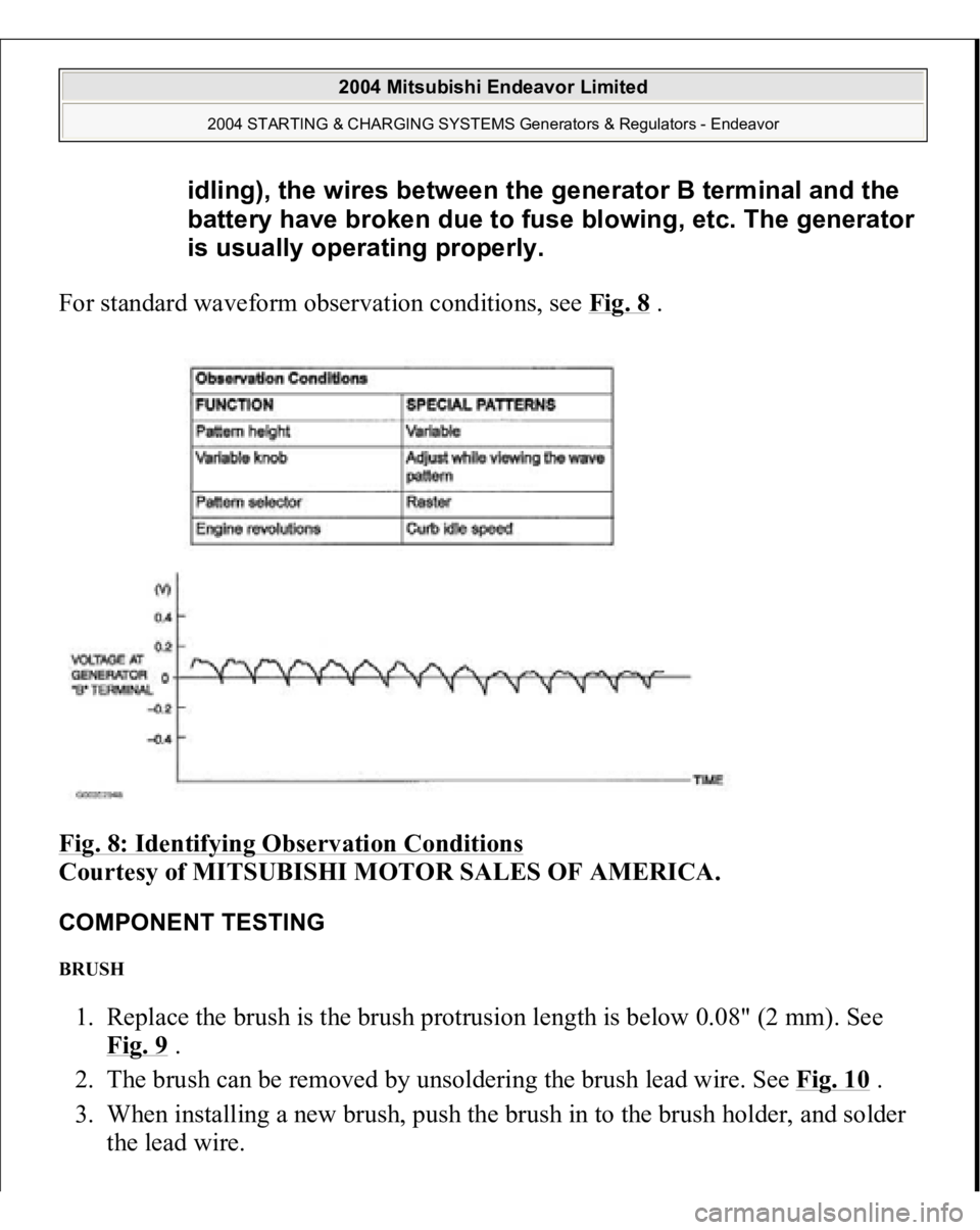 MITSUBISHI ENDEAVOR 2004  Service Repair Manual For standard waveform observation conditions, see Fig. 8
 . 
Fig. 8: Identifying Observation Conditions
 
Courtesy of MITSUBISHI MOTOR SALES OF AMERICA. 
COMPONENT TESTING BRUSH 1. Replace the brush i