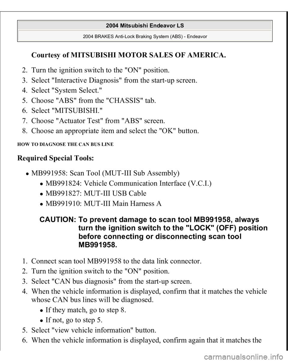 MITSUBISHI ENDEAVOR 2004 Service User Guide Courtesy of MITSUBISHI MOTOR SALES OF AMERICA
.
2. Turn the ignition switch to the "ON" position.
3. Select "Interactive Diagnosis" from the start-up screen.
4. Select "System MITSUBISHI ENDEAVOR 2004 Service User Guide Courtesy of MITSUBISHI MOTOR SALES OF AMERICA
.
2. Turn the ignition switch to the "ON" position.
3. Select "Interactive Diagnosis" from the start-up screen.
4. Select "System