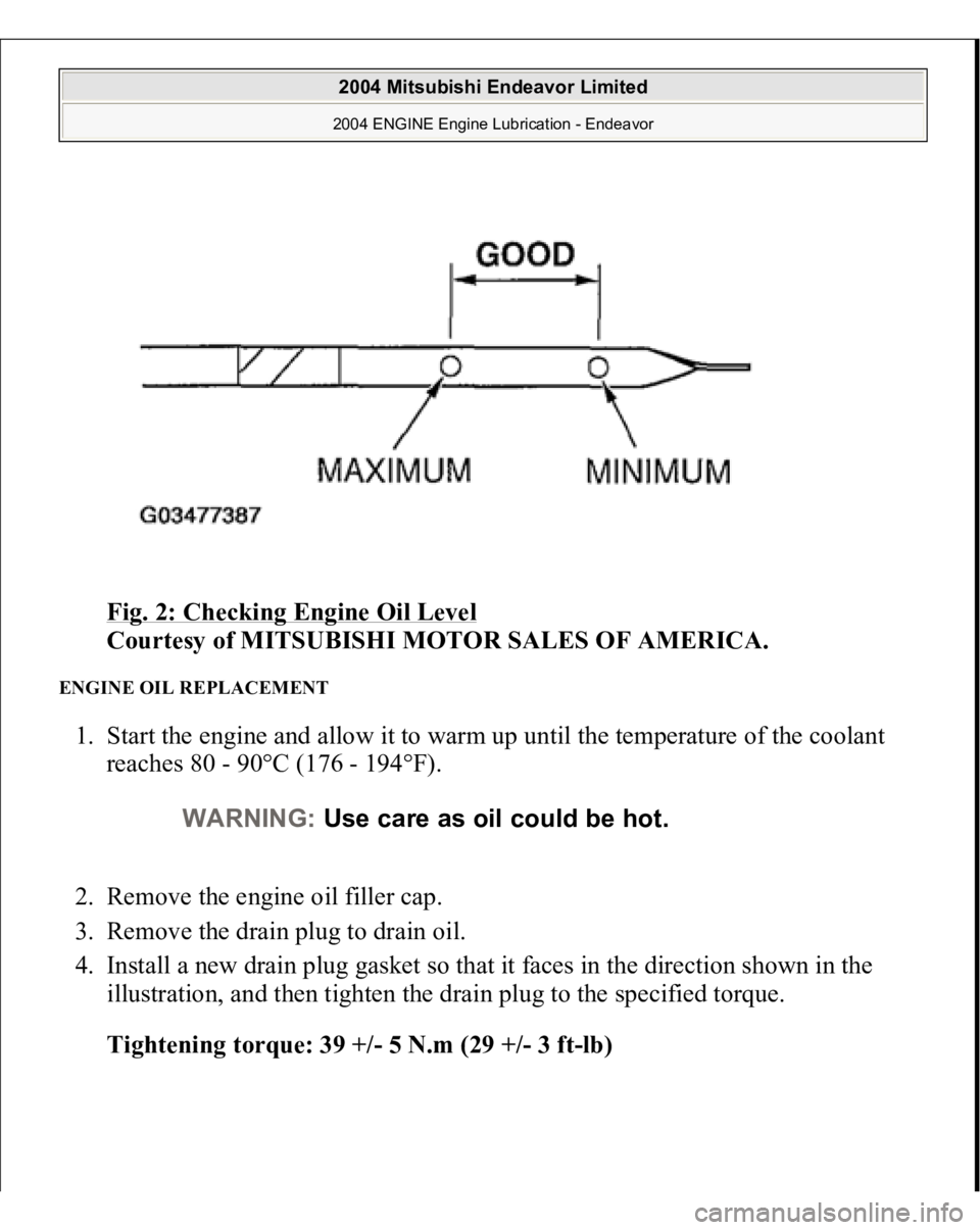 MITSUBISHI ENDEAVOR 2004 Service Repair Manual Fig. 2: Checking Engine Oil Level
Courtesy of MITSUBISHI MOTOR SALES OF AMERICA.
ENGINE OIL REPLACEMENT 1. Start the engine and allow it to warm up until the temperature of the coolant
reaches 80 MITSUBISHI ENDEAVOR 2004 Service Repair Manual Fig. 2: Checking Engine Oil Level
Courtesy of MITSUBISHI MOTOR SALES OF AMERICA.
ENGINE OIL REPLACEMENT 1. Start the engine and allow it to warm up until the temperature of the coolant
reaches 80