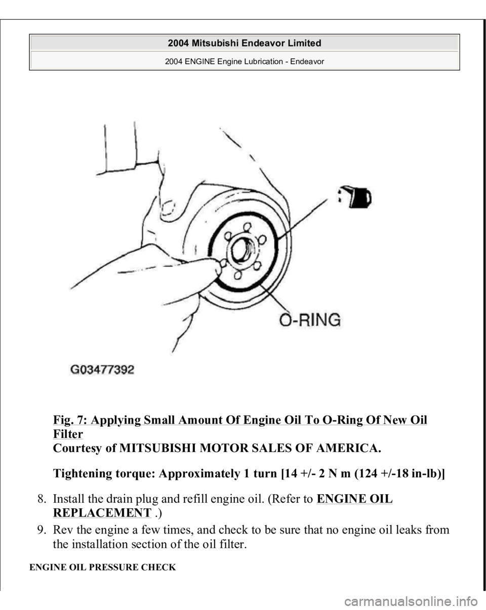 MITSUBISHI ENDEAVOR 2004  Service Repair Manual Fig. 7: Applying Small Amount Of Engine Oil To O
-Ring Of New Oil 
Filter
 
Courtesy of MITSUBISHI MOTOR SALES OF AMERICA. 
Tightening torque: Approximately 1 turn [14 +/- 2 N m (124 +/-18 in-lb)]  
8
