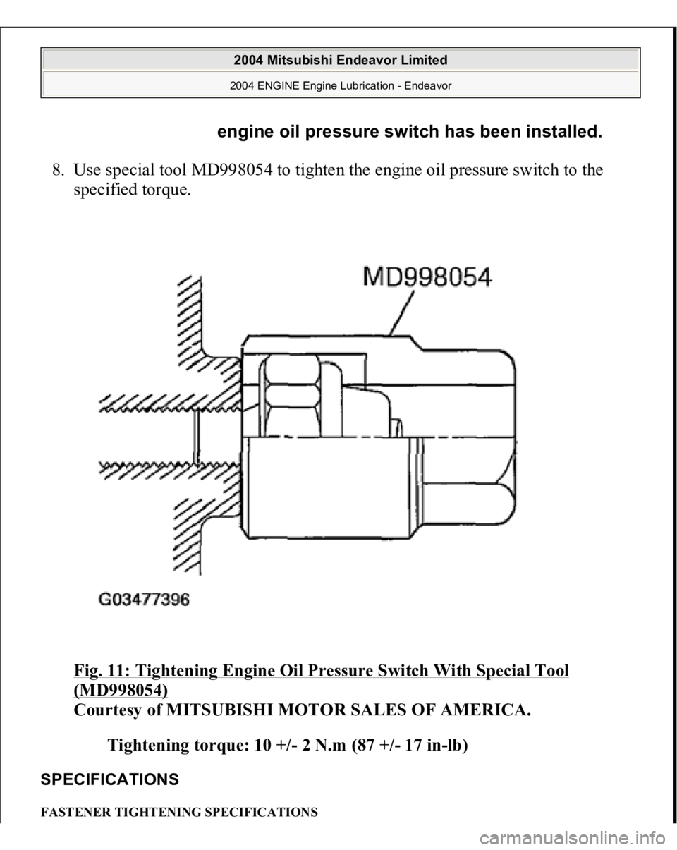 MITSUBISHI ENDEAVOR 2004  Service Repair Manual 8. Use special tool MD998054 to tighten the engine oil pressure switch to the 
specified torque. 
Fig. 11: Tightening Engine Oil Pressure Switch With Special Tool 
(MD998054)
 
Courtesy of MITSUBISHI 