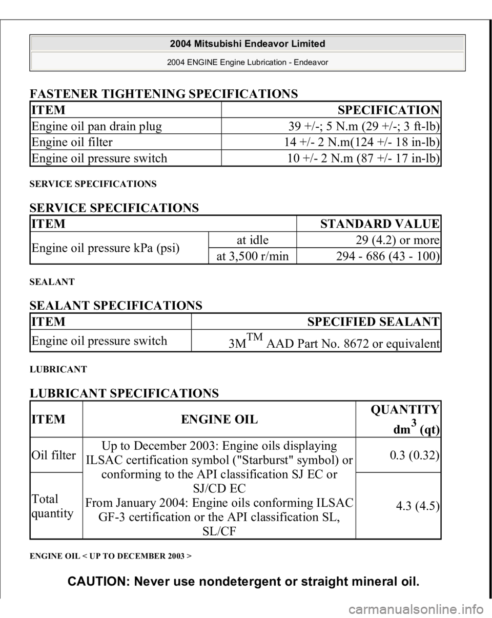 MITSUBISHI ENDEAVOR 2004  Service Repair Manual FASTENER TIGHTENING SPECIFICATIONS SERVICE SPECIFICATIONS SERVICE SPECIFICATIONS SEALANT SEALANT SPECIFICATIONS LUBRICANT LUBRICANT SPECIFICATIONS ENGINE OIL < UP TO DECEMBER 2003 > ITEM
SPECIFICATION