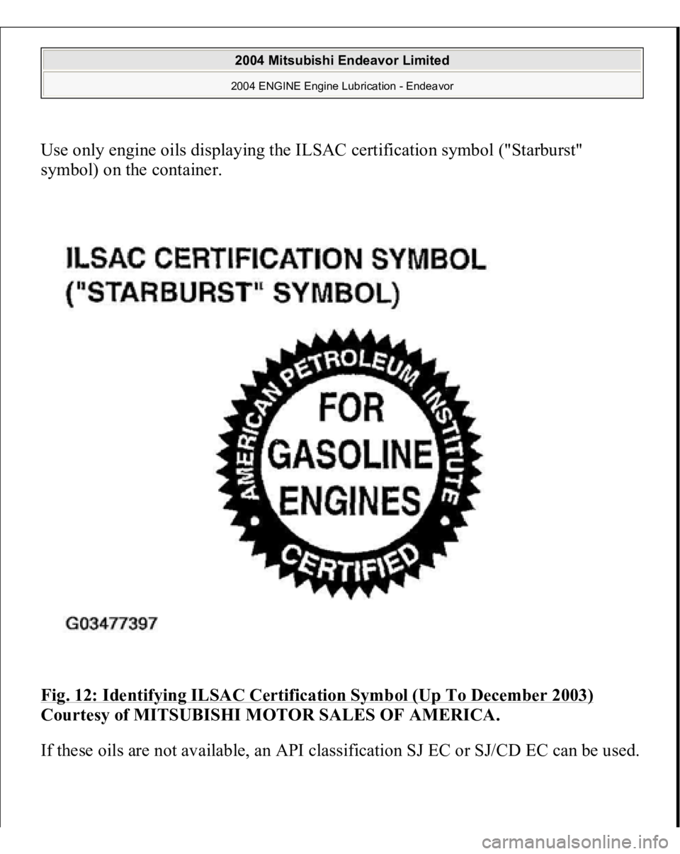 MITSUBISHI ENDEAVOR 2004  Service Repair Manual Use only engine oils displaying the ILSAC certification symbol ("Starburst" 
symbol) on the container. 
Fig. 12: Identifying ILSAC Certification Symbol (Up To December 2003)
 
Courtesy of MITS