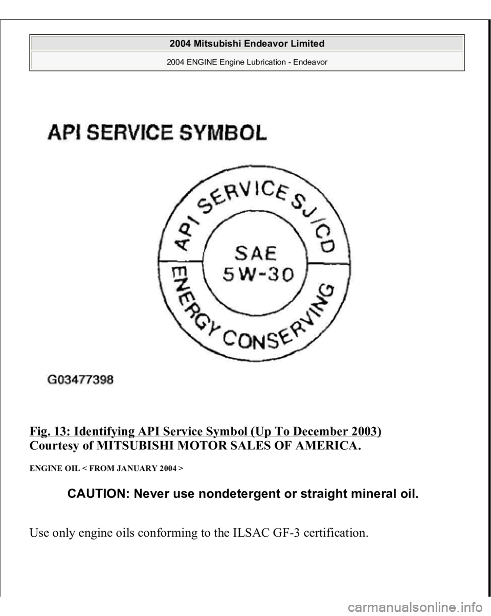 MITSUBISHI ENDEAVOR 2004  Service Repair Manual Fig. 13: Identifying API Service Symbol (Up To December 2003)
 
Courtesy of MITSUBISHI MOTOR SALES OF AMERICA. 
ENGINE OIL < FROM JANUARY 2004 > Use onl
y en
gine oils conformin
g to the ILSAC G
F-3 c