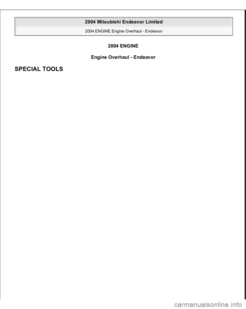 MITSUBISHI ENDEAVOR 2004  Service Repair Manual 2004 ENGINE
Engine Overhaul - Endeavor 
SPECIAL TOOLS  
2004 Mitsubishi Endeavor Limited 2004 ENGINE Engine Overhaul - Endeavor
  
 
2004 Mitsubishi Endeavor Limited 2004 ENGINE Engine Overhaul - Ende