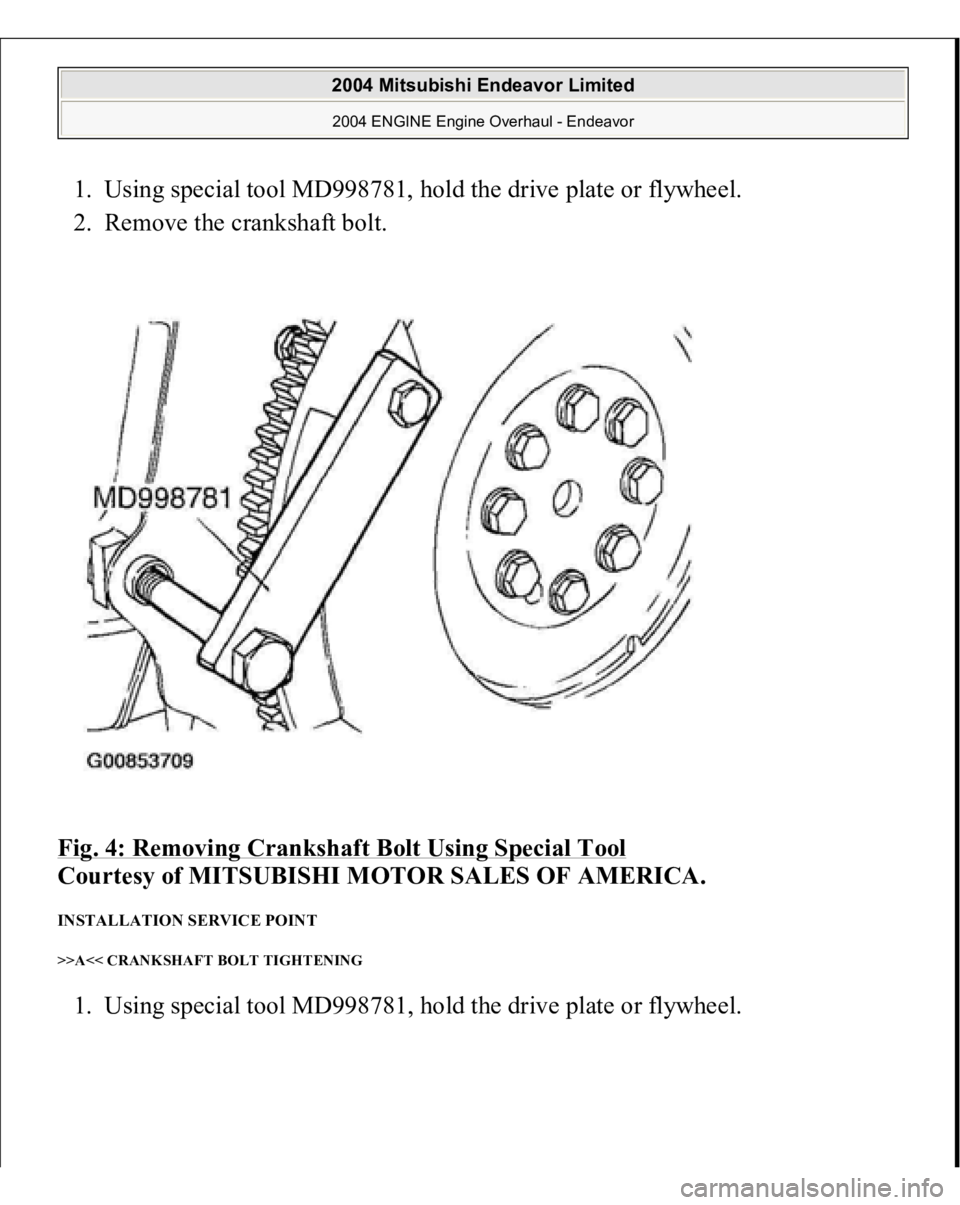 MITSUBISHI ENDEAVOR 2004  Service Repair Manual 1. Using special tool MD998781, hold the drive plate or flywheel.  
2. Remove the crankshaft bolt.  
Fig. 4: Removing Crankshaft Bolt Using Special Tool
 
Courtesy of MITSUBISHI MOTOR SALES OF AMERICA