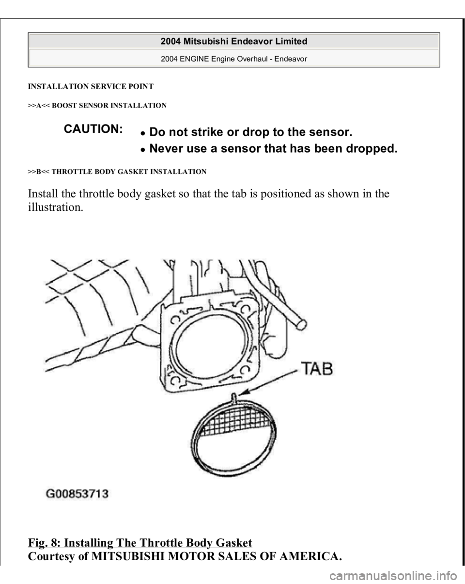 MITSUBISHI ENDEAVOR 2004  Service Repair Manual INSTALLATION SERVICE POINT>>A<< BOOST SENSOR INSTALLATION 
>>B<< THROTTLE BODY GASKET INSTALLATION Install the throttle body gasket so that the tab is positioned as shown in the 
illustration. 
Fig. 8