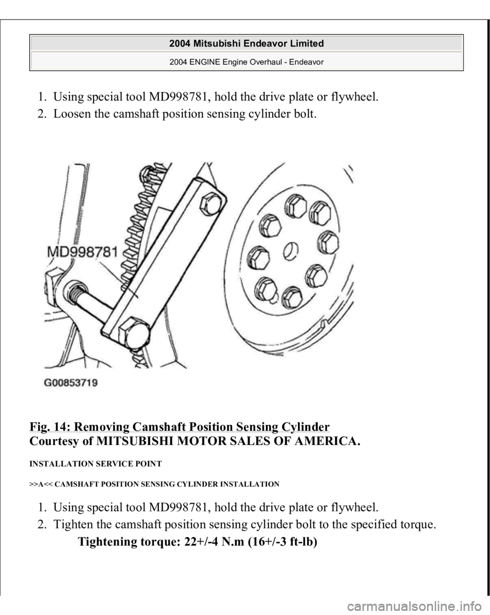MITSUBISHI ENDEAVOR 2004  Service Repair Manual 1. Using special tool MD998781, hold the drive plate or flywheel.  
2. Loosen the camshaft position sensing cylinder bolt.  
Fig. 14: Removing Camshaft Position Sensing Cylinder
 
Courtesy of MITSUBIS