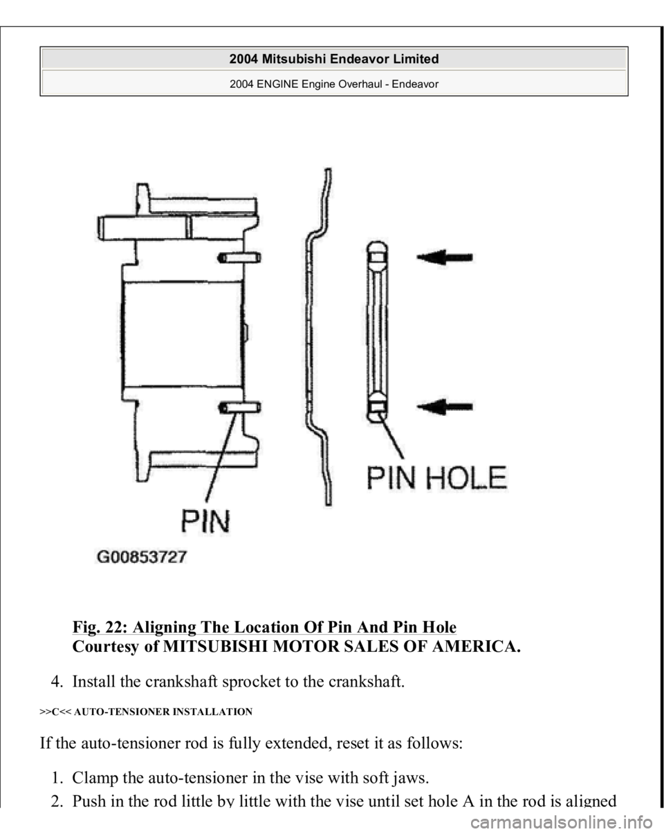 MITSUBISHI ENDEAVOR 2004  Service Repair Manual Fig. 22: Aligning The Location Of Pin And Pin Hole
 
Courtesy of MITSUBISHI MOTOR SALES OF AMERICA. 
4. Install the crankshaft sprocket to the crankshaft.  
>>C<< AUTO-TENSIONER INSTALLATION If the au