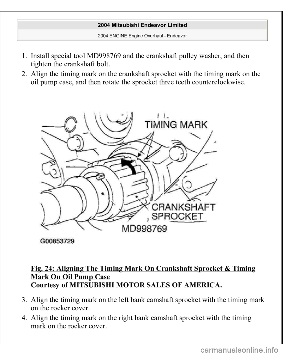 MITSUBISHI ENDEAVOR 2004  Service Repair Manual 1. Install special tool MD998769 and the crankshaft pulley washer, and then 
tighten the crankshaft bolt.  
2. Align the timing mark on the crankshaft sprocket with the timing mark on the 
oil pump ca