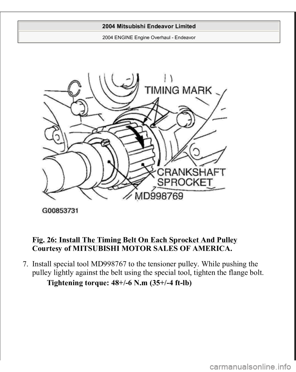 MITSUBISHI ENDEAVOR 2004  Service Repair Manual Fig. 26: Install The Timing Belt On Each Sprocket And Pulley
 
Courtesy of MITSUBISHI MOTOR SALES OF AMERICA. 
7. Install special tool MD998767 to the tensioner pulley. While pushing the 
pulley light