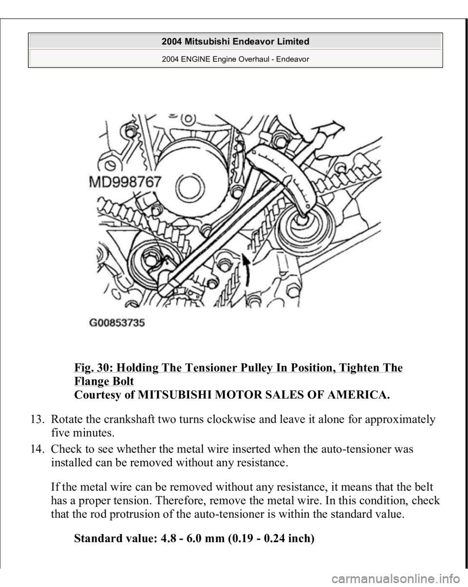 MITSUBISHI ENDEAVOR 2004  Service Repair Manual Fig. 30: Holding The Tensioner Pulley In Position, Tighten The Flange Bolt
 
Courtesy of MITSUBISHI MOTOR SALES OF AMERICA. 
13. Rotate the crankshaft two turns clockwise and leave it alone for approx