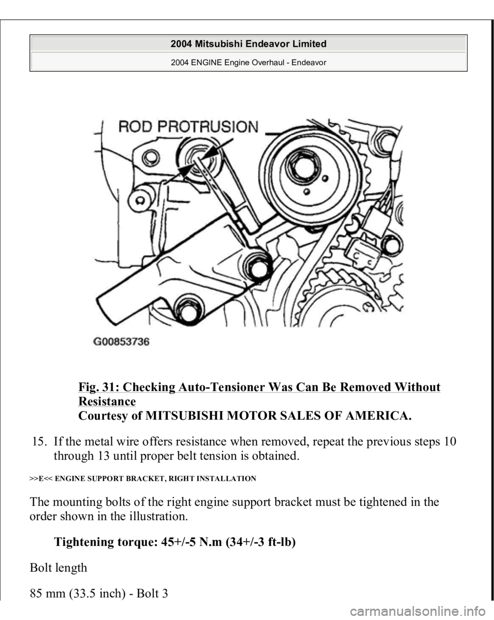 MITSUBISHI ENDEAVOR 2004  Service Repair Manual Fig. 31: Checking Auto
-Tensioner Was Can Be Removed Without 
Resistance
 
Courtesy of MITSUBISHI MOTOR SALES OF AMERICA. 
15. If the metal wire offers resistance when removed, repeat the previous ste
