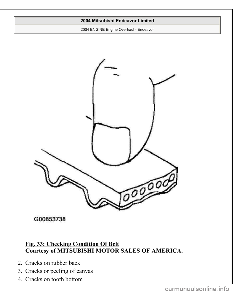 MITSUBISHI ENDEAVOR 2004  Service Repair Manual Fig. 33: Checking Condition Of Belt
 
Courtesy of MITSUBISHI MOTOR SALES OF AMERICA. 
2. Cracks on rubber back  
3. Cracks or peeling of canvas  
4. Cracks on tooth bottom 
 
2004 Mitsubishi Endeavor 