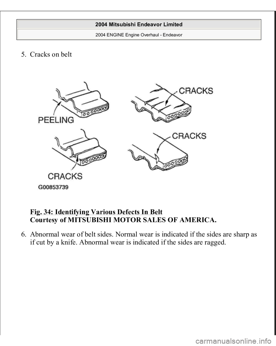 MITSUBISHI ENDEAVOR 2004  Service Repair Manual 5. Cracks on belt 
Fig. 34: Identifying Various Defects In Belt 
 
Courtesy of MITSUBISHI MOTOR SALES OF AMERICA. 
6. Abnormal wear of belt sides. Normal wear is indicated if the sides are sharp as 
i
