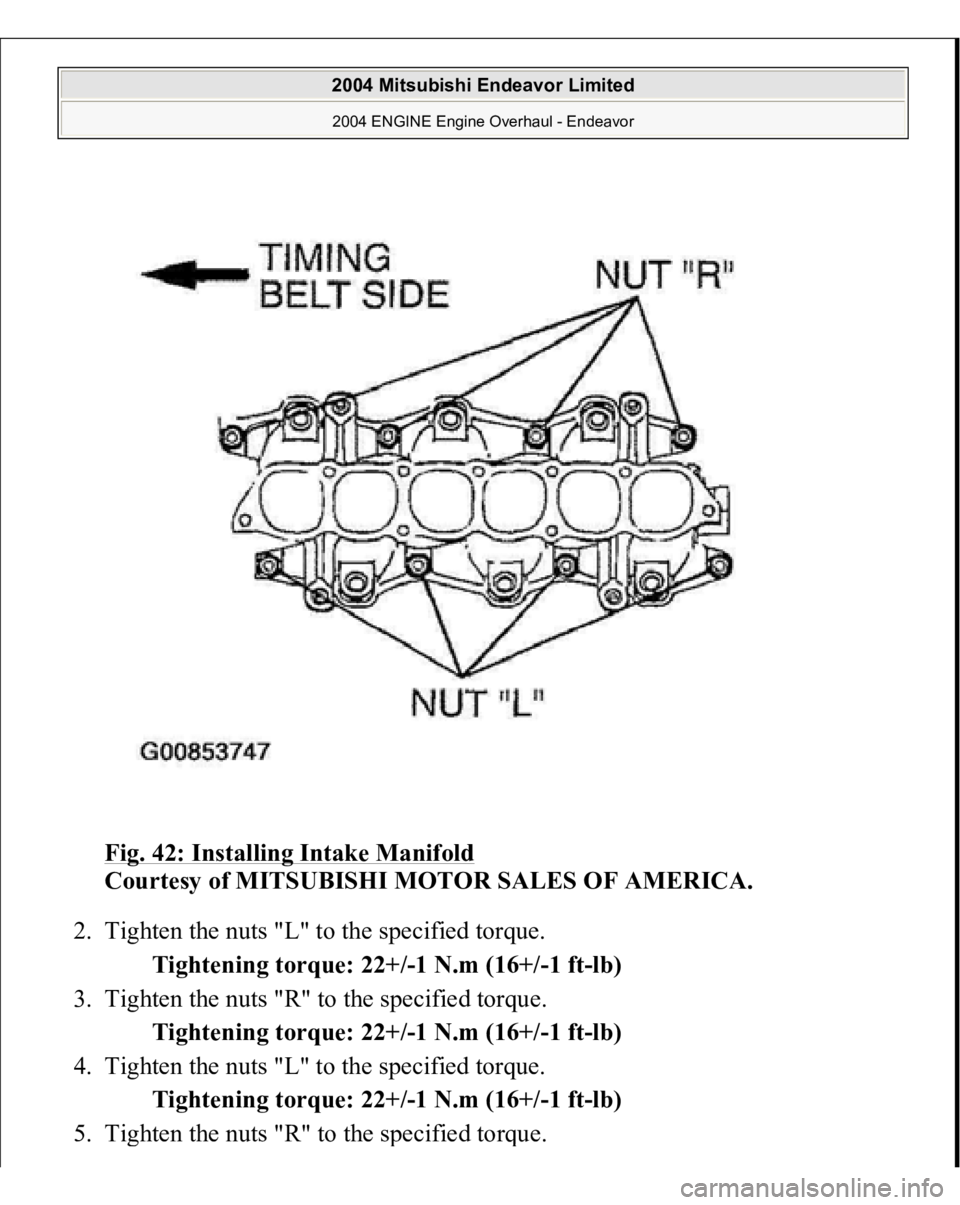 MITSUBISHI ENDEAVOR 2004  Service Repair Manual Fig. 42: Installing Intake Manifold
 
Courtesy of MITSUBISHI MOTOR SALES OF AMERICA. 
2. Tighten the nuts "L" to the specified torque. 
Tightening torque: 22+/-1 N.m (16+/-1 ft-lb)  
3. Tighte