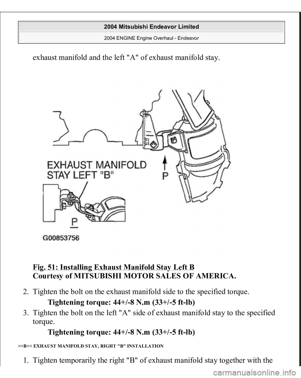 MITSUBISHI ENDEAVOR 2004  Service Repair Manual exhaust manifold and the left "A" of exhaust manifold stay. 
Fig. 51: Installing Exhaust Manifold Stay Left B
 
Courtesy of MITSUBISHI MOTOR SALES OF AMERICA. 
2. Tighten the bolt on the exhau