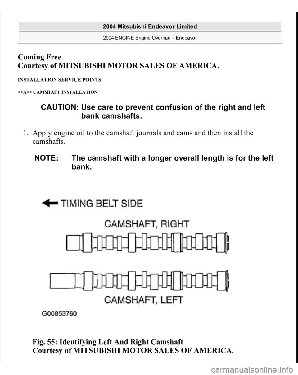 MITSUBISHI ENDEAVOR 2004  Service Repair Manual Coming Free
 
Courtesy of MITSUBISHI MOTOR SALES OF AMERICA. 
INSTALLATION SERVICE POINTS >>A<< CAMSHAFT INSTALLATION 1. Apply engine oil to the camshaft journals and cams and then install the 
camsha