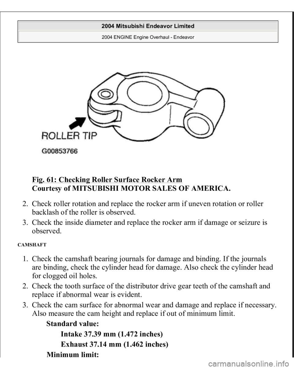 MITSUBISHI ENDEAVOR 2004  Service Repair Manual Fig. 61: Checking Roller Surface Rocker Arm
 
Courtesy of MITSUBISHI MOTOR SALES OF AMERICA. 
2. Check roller rotation and replace the rocker arm if uneven rotation or roller 
backlash of the roller i