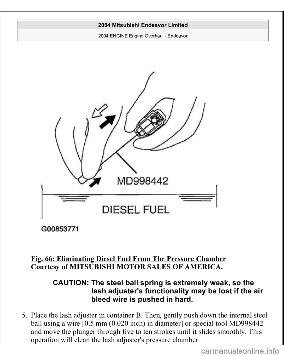 MITSUBISHI ENDEAVOR 2004  Service Repair Manual Fig. 66: Eliminating Diesel Fuel From The Pressure Chamber
 
Courtesy of MITSUBISHI MOTOR SALES OF AMERICA. 
5. Place the lash adjuster in container B. Then, gently push down the internal steel 
ball 