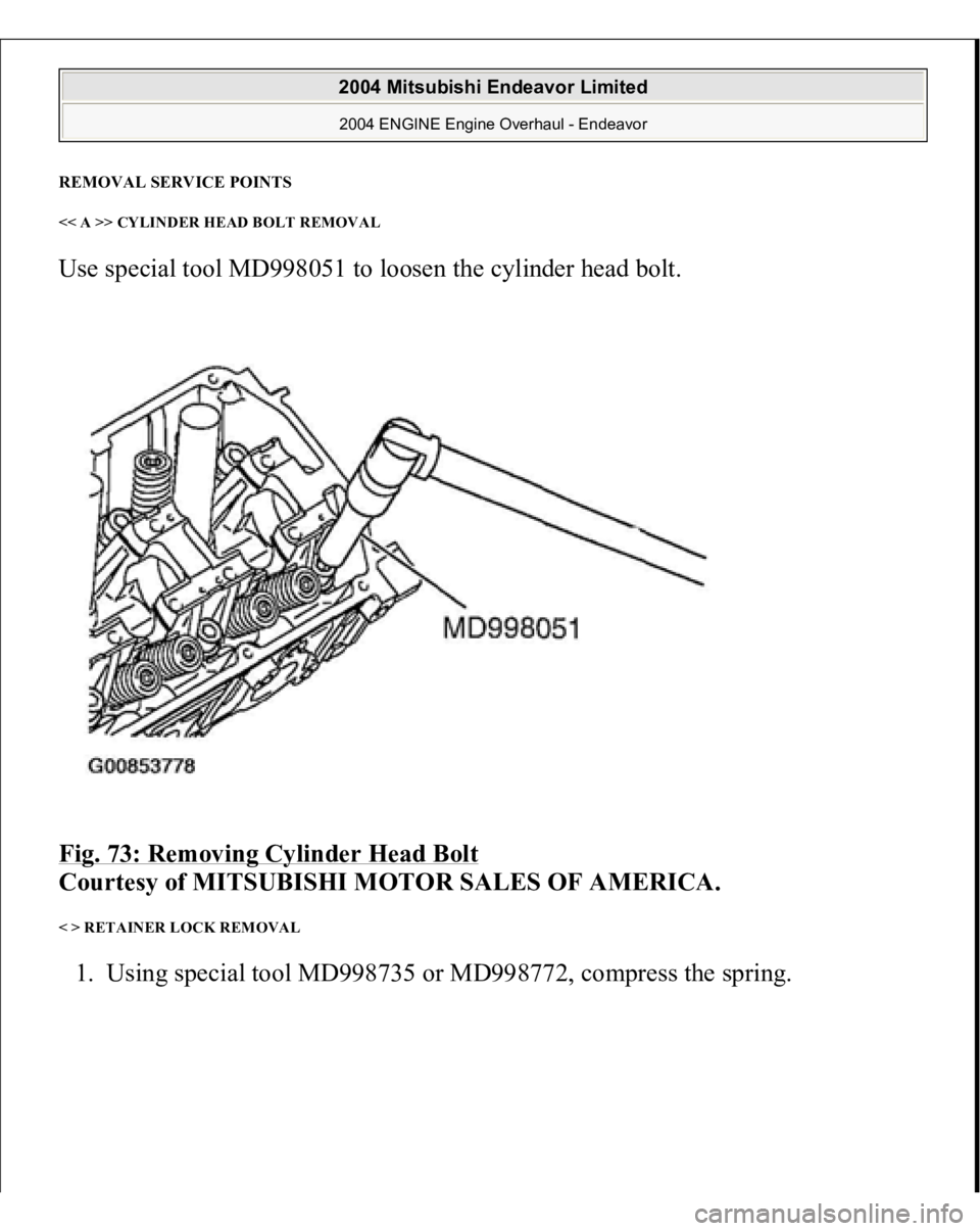 MITSUBISHI ENDEAVOR 2004  Service Repair Manual REMOVAL SERVICE POINTS << A >> CYLINDER HEAD BOLT REMOVAL Use special tool MD998051 to loosen the cylinder head bolt. 
Fig. 73: Removing Cylinder Head Bolt
 
Courtesy of MITSUBISHI MOTOR SALES OF AMER