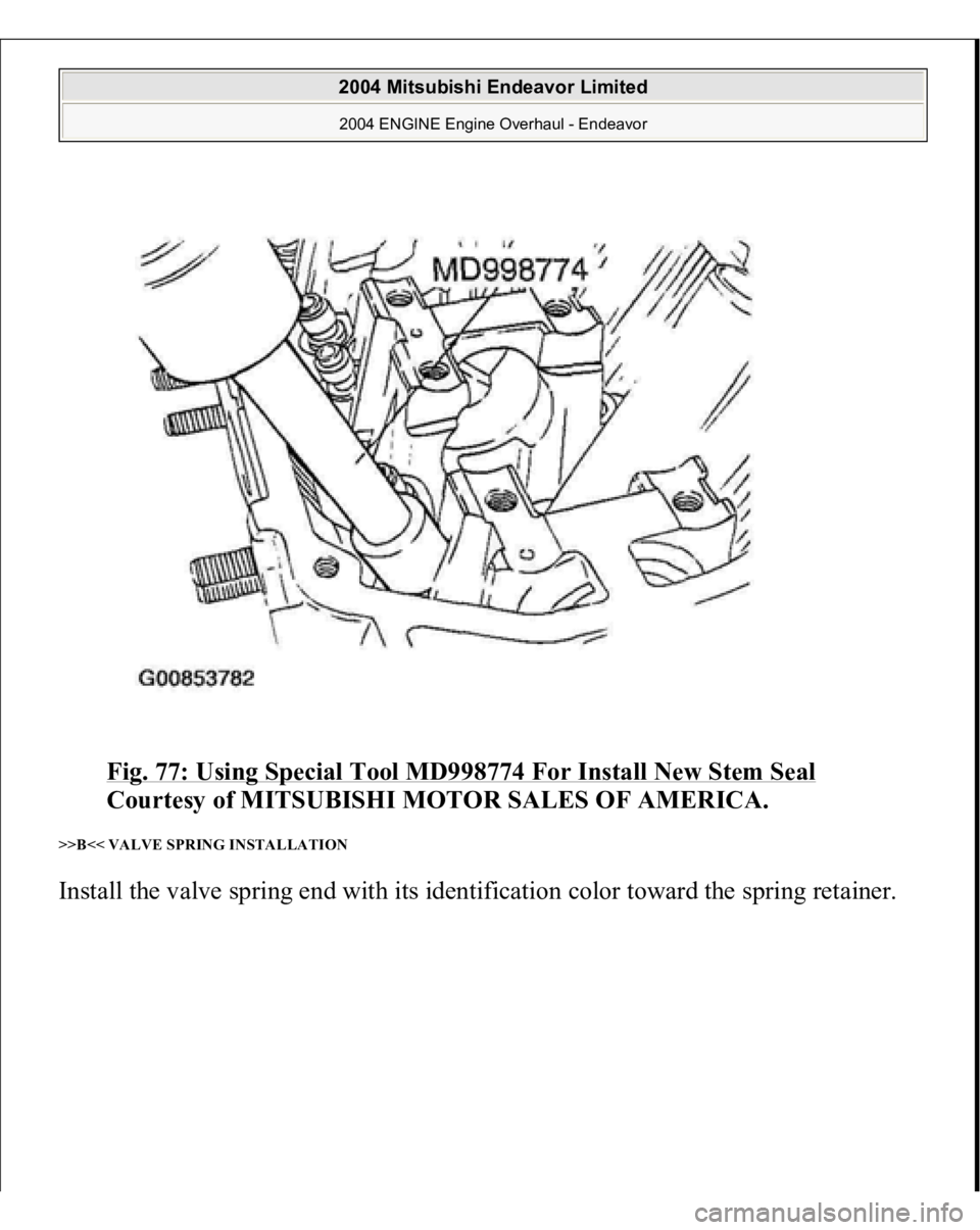 MITSUBISHI ENDEAVOR 2004  Service Repair Manual Fig. 77: Using Special Tool MD998774 For Install New Stem Seal
 
Courtesy of MITSUBISHI MOTOR SALES OF AMERICA. 
>>B<< VALVE SPRING INSTALLATION Install the valve s
prin
g end with its identification 