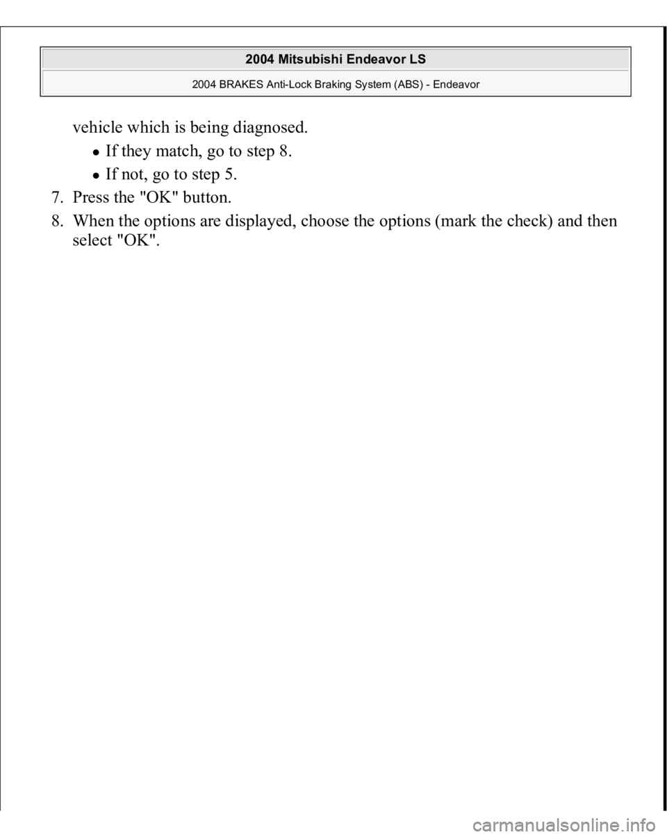 MITSUBISHI ENDEAVOR 2004  Service User Guide vehicle which is being diagnosed. 
If they match, go to step 8.  If not, go to step 5.  
7. Press the "OK" button.  
8. When the options are displayed, choose the options (mark the check) and 