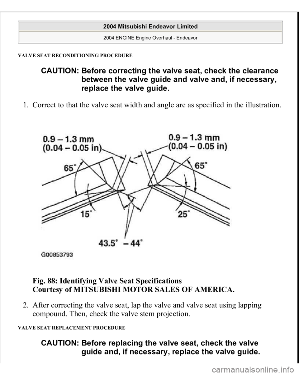 MITSUBISHI ENDEAVOR 2004  Service Repair Manual VALVE SEAT RECONDITIONING PROCEDURE1. Correct to that the valve seat width and angle are as specified in the illustration. 
Fig. 88: Identifying Valve Seat Specifications
 
Courtesy of MITSUBISHI MOTO