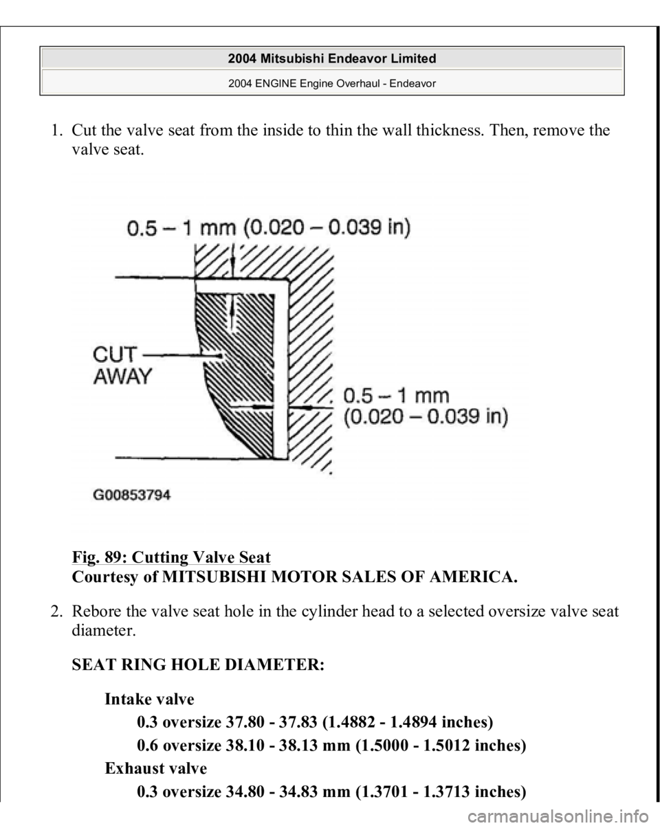 MITSUBISHI ENDEAVOR 2004  Service Repair Manual 1. Cut the valve seat from the inside to thin the wall thickness. Then, remove the 
valve seat. 
Fig. 89: Cutting Valve Seat
 
Courtesy of MITSUBISHI MOTOR SALES OF AMERICA. 
2. Rebore the valve seat 